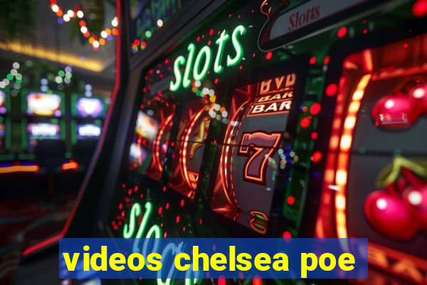 videos chelsea poe